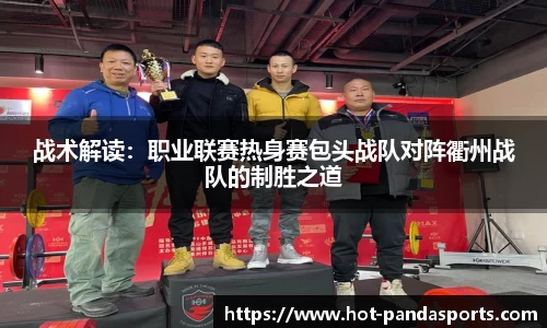 战术解读：职业联赛热身赛包头战队对阵衢州战队的制胜之道