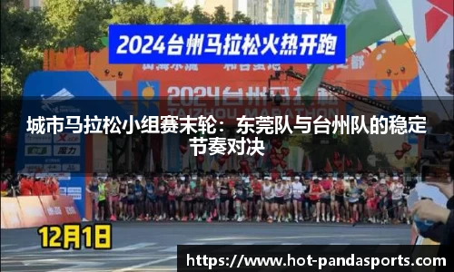 城市马拉松小组赛末轮：东莞队与台州队的稳定节奏对决
