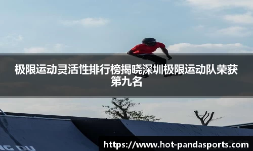 极限运动灵活性排行榜揭晓深圳极限运动队荣获第九名