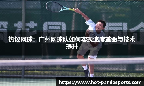 热议网球：广州网球队如何实现速度革命与技术提升